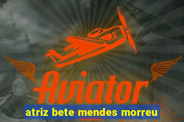 atriz bete mendes morreu